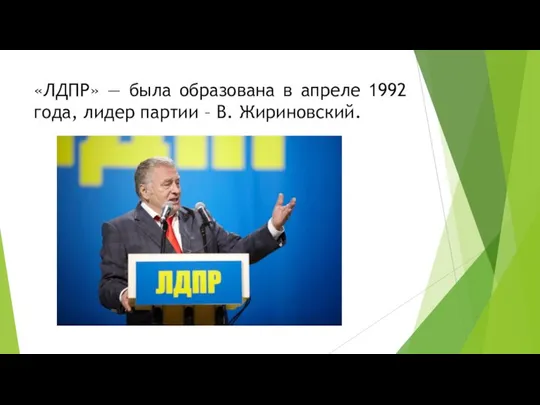 «ЛДПР» — была образована в апреле 1992 года, лидер партии – В. Жириновский.