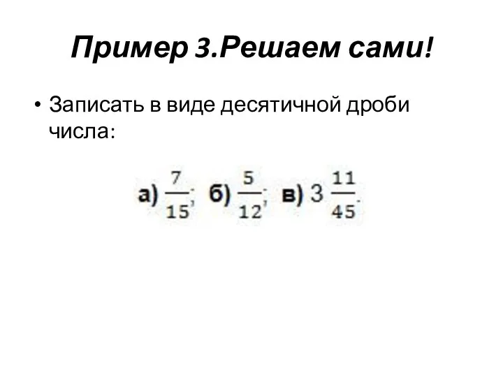 Пример 3.Решаем сами! Записать в виде десятичной дроби числа: