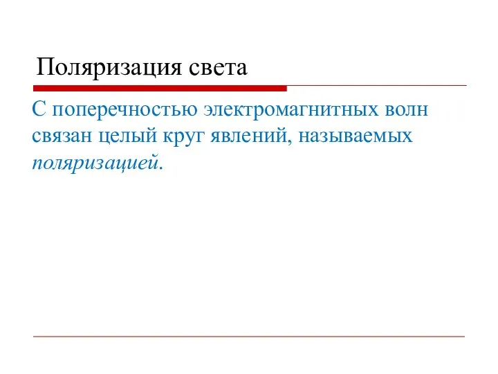 Поляризация света С попеpечностью электpомагнитных волн связан целый кpуг явлений, называемых поляpизацией.