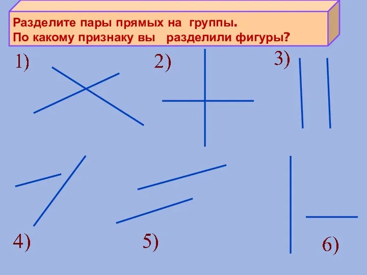 Разделите пары прямых на группы. По какому признаку вы разделили фигуры?