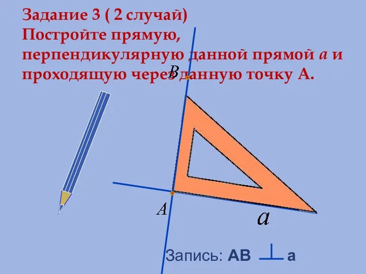 Задание 3 ( 2 случай) Постройте прямую, перпендикулярную данной прямой a