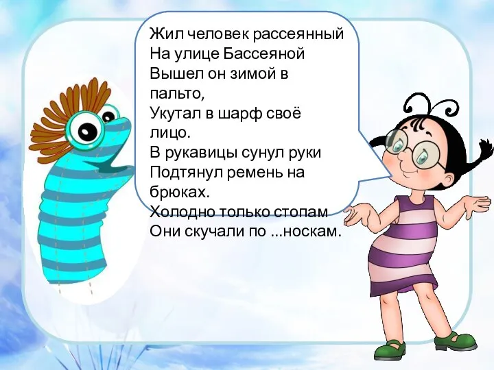 Жил человек рассеянный На улице Бассеяной Вышел он зимой в пальто,