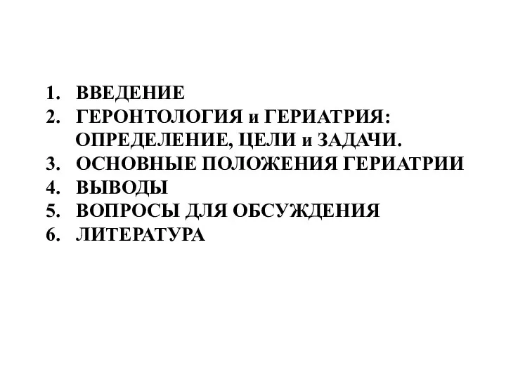 ВВЕДЕНИЕ ГЕРОНТОЛОГИЯ и ГЕРИАТРИЯ: ОПРЕДЕЛЕНИЕ, ЦЕЛИ и ЗАДАЧИ. ОСНОВНЫЕ ПОЛОЖЕНИЯ ГЕРИАТРИИ ВЫВОДЫ ВОПРОСЫ ДЛЯ ОБСУЖДЕНИЯ ЛИТЕРАТУРА