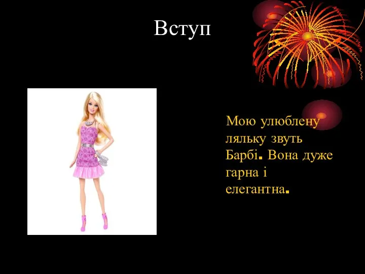 Вступ Мою улюблену ляльку звуть Барбі. Вона дуже гарна і елегантна.