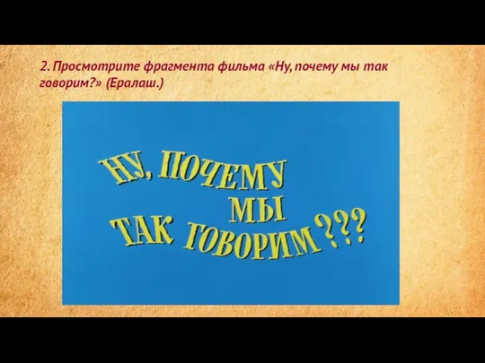 2. Просмотрите фрагмента фильма «Ну, почему мы так говорим?» (Ералаш.)