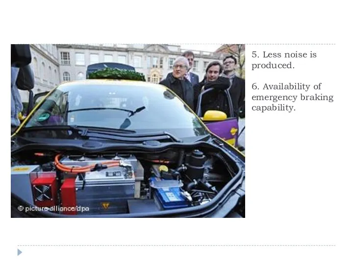 5. Less noise is produced. 6. Availability of emergency braking capability.