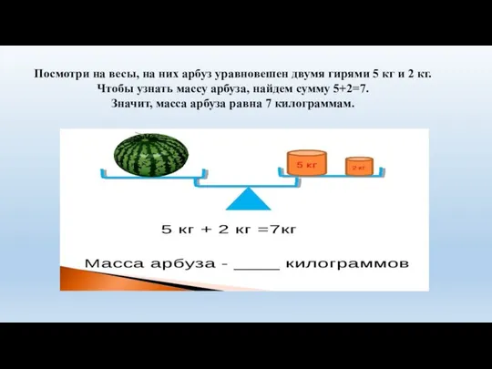 Посмотри на весы, на них арбуз уравновешен двумя гирями 5 кг