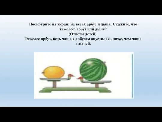 Посмотрите на экран: на весах арбуз и дыня. Скажите, что тяжелее: