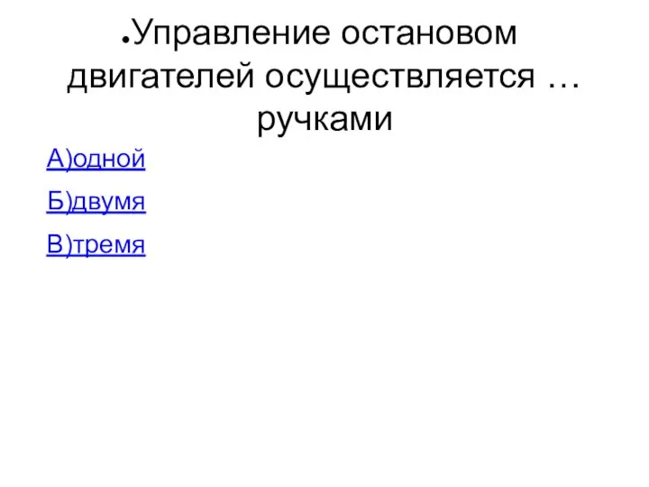 Управление остановом двигателей осуществляется … ручками А)одной Б)двумя В)тремя