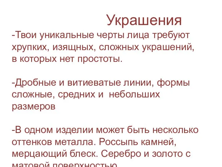 Украшения -Твои уникальные черты лица требуют хрупких, изящных, сложных украшений, в