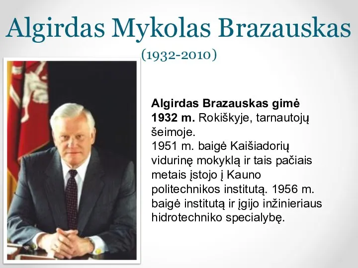 Algirdas Mykolas Brazauskas (1932-2010) Algirdas Brazauskas gimė 1932 m. Rokiškyje, tarnautojų