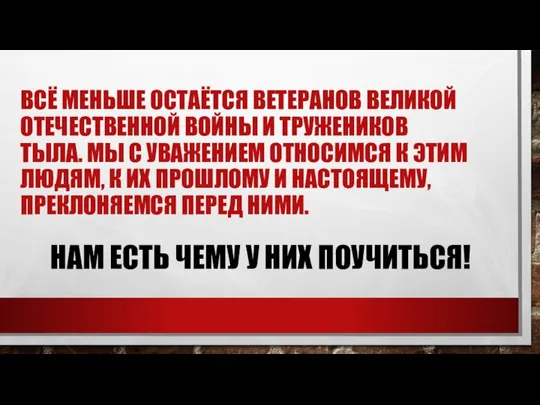 ВСЁ МЕНЬШЕ ОСТАЁТСЯ ВЕТЕРАНОВ ВЕЛИКОЙ ОТЕЧЕСТВЕННОЙ ВОЙНЫ И ТРУЖЕНИКОВ ТЫЛА. МЫ