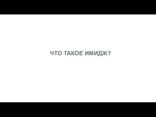 ЧТО ТАКОЕ ИМИДЖ?