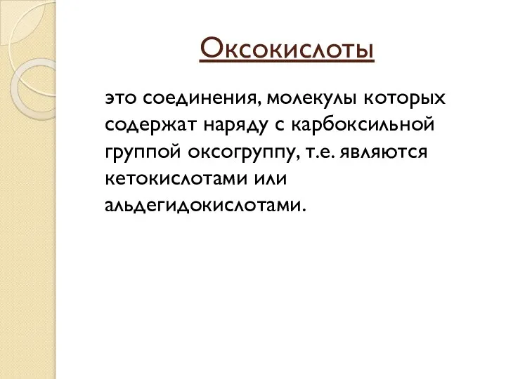 Оксокислоты это соединения, молекулы которых содержат наряду с карбоксильной группой оксогруппу, т.е. являются кетокислотами или альдегидокислотами.