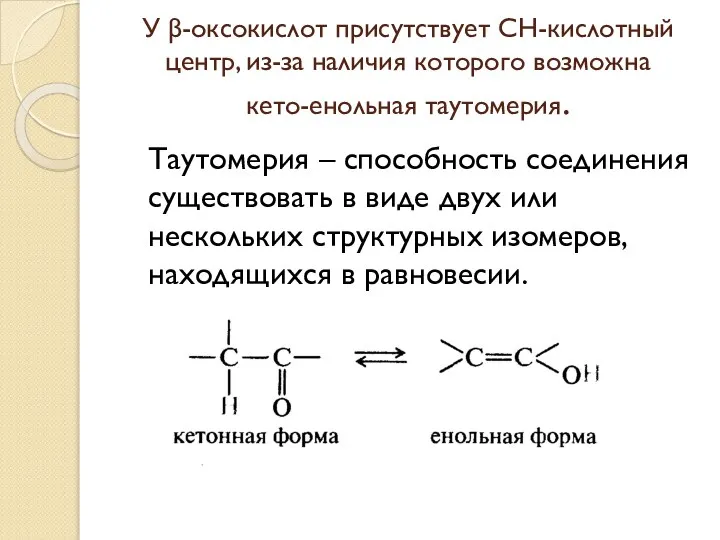 У β-оксокислот присутствует СН-кислотный центр, из-за наличия которого возможна кето-енольная таутомерия.