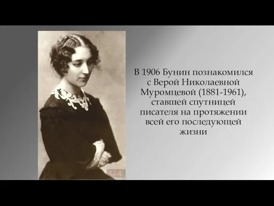 В 1906 Бунин познакомился с Верой Николаевной Муромцевой (1881-1961), ставшей спутницей