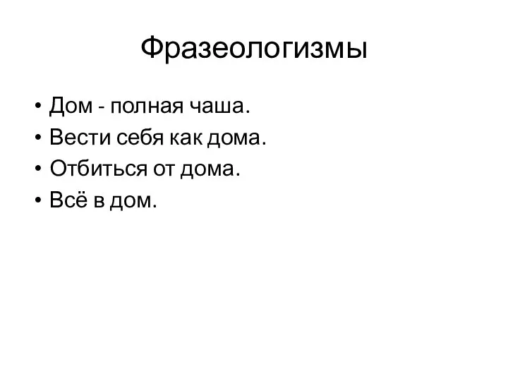 Фразеологизмы Дом - полная чаша. Вести себя как дома. Отбиться от дома. Всё в дом.