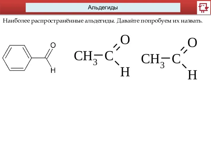 Альдегиды Наиболее распространённые альдегиды. Давайте попробуем их назвать.