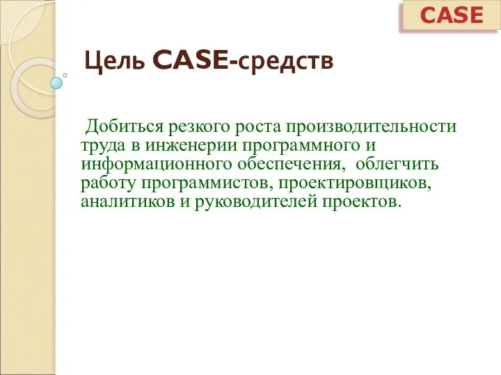 Цель CASE-средств Добиться резкого роста производительности труда в инженерии программного и