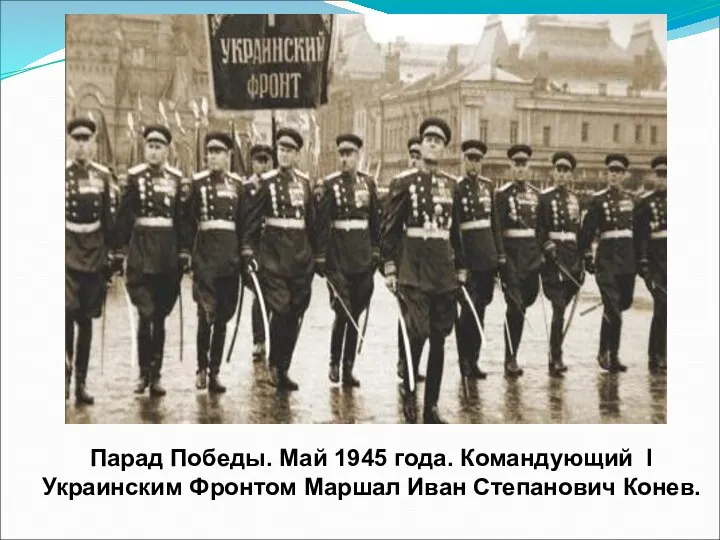 Парад Победы. Май 1945 года. Командующий I Украинским Фронтом Маршал Иван Степанович Конев.