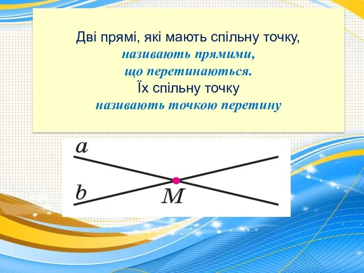 Дві прямі, які мають спільну точку, називають прямими, що перетинаються. Їх спільну точку називають точкою перетину