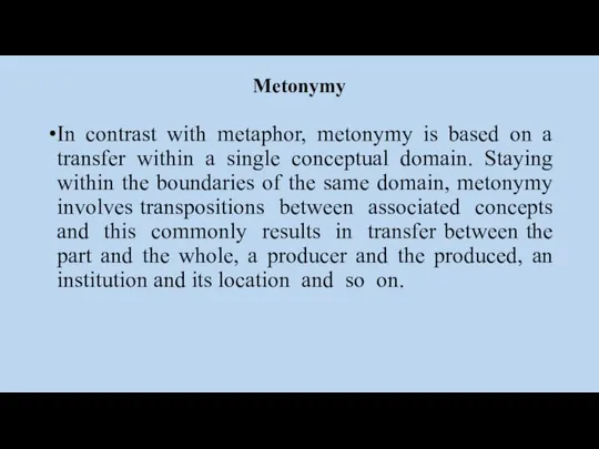 Metonymy In contrast with metaphor, metonymy is based on a transfer