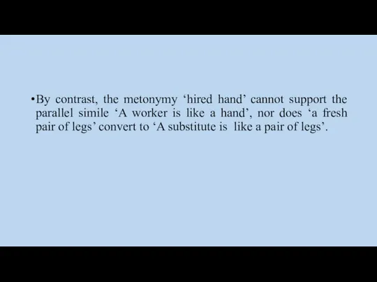 By contrast, the metonymy ‘hired hand’ cannot support the parallel simile