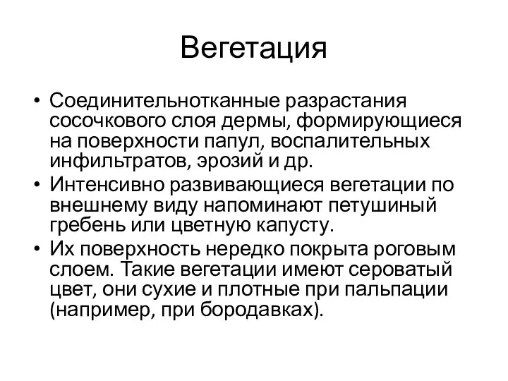 Вегетация Соединительнотканные разрастания сосочкового слоя дермы, формирующиеся на поверхности папул, воспалительных