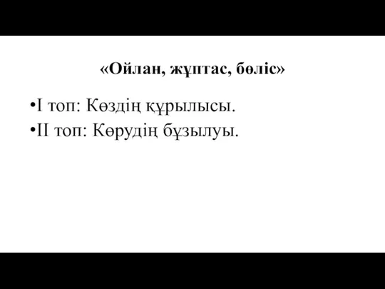 «Ойлан, жұптас, бөліс» І топ: Көздің құрылысы. ІІ топ: Көрудің бұзылуы.