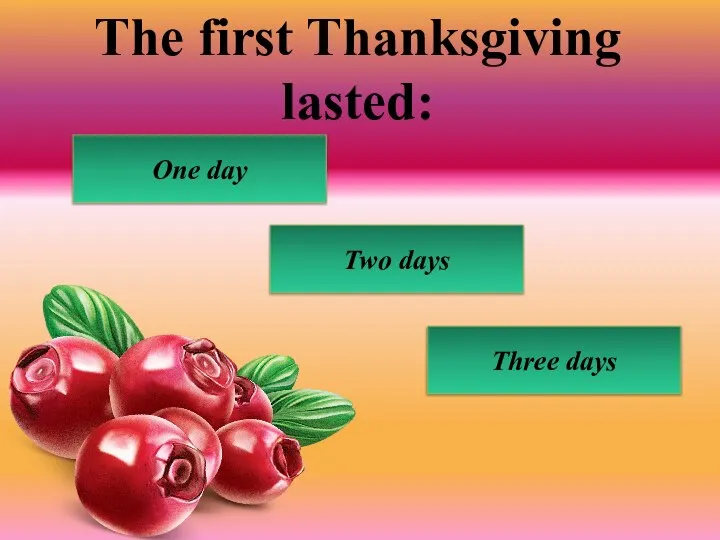 The first Thanksgiving lasted: One day Two days Three days