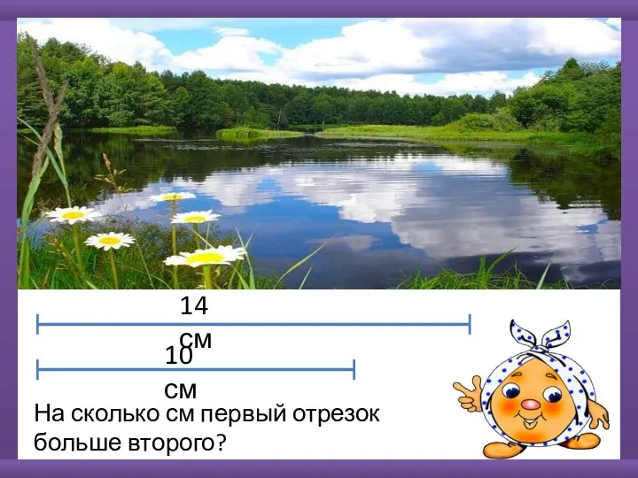 14 см 10 см На сколько см первый отрезок больше второго?