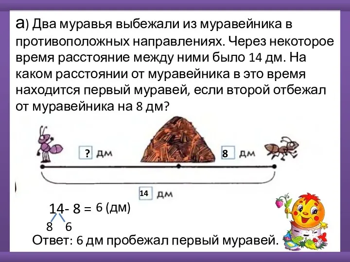 а) Два муравья выбежали из муравейника в противоположных направлениях. Через некоторое