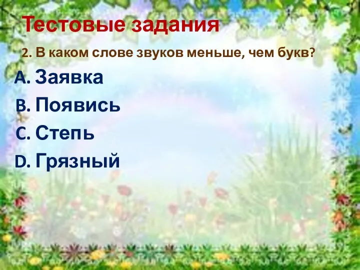 Тестовые задания 2. В каком слове звуков меньше, чем букв? Заявка Появись Степь Грязный