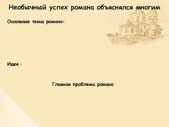 Необычный успех романа объяснялся многим Основные темы романа: Идея – Главная проблема романа