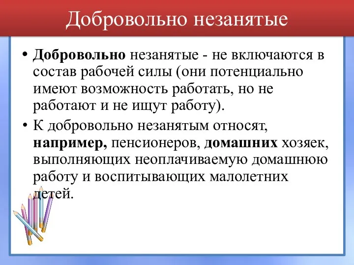 Добровольно незанятые Добровольно незанятые - не включаются в состав рабочей силы