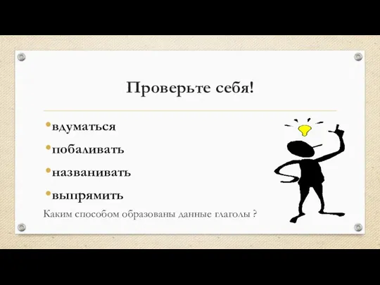 Проверьте себя! вдуматься побаливать названивать выпрямить Каким способом образованы данные глаголы ?