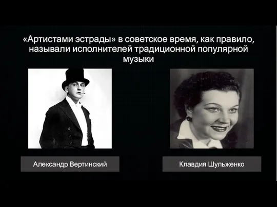 «Артистами эстрады» в советское время, как правило, называли исполнителей традиционной популярной музыки Александр Вертинский Клавдия Шульженко