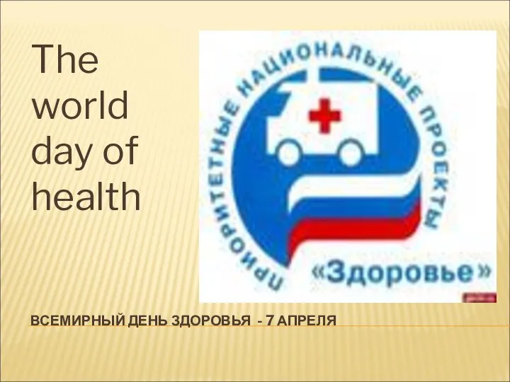 ВСЕМИРНЫЙ ДЕНЬ ЗДОРОВЬЯ - 7 АПРЕЛЯ The world day of health