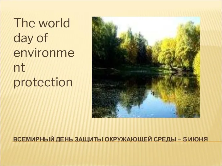 ВСЕМИРНЫЙ ДЕНЬ ЗАЩИТЫ ОКРУЖАЮЩЕЙ СРЕДЫ – 5 ИЮНЯ The world day of environment protection