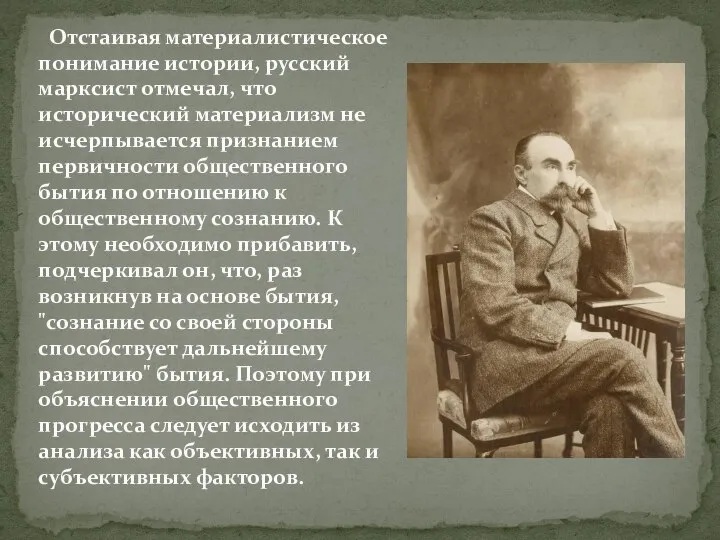 Отстаивая материалистическое понимание истории, русский марксист отмечал, что исторический материализм не