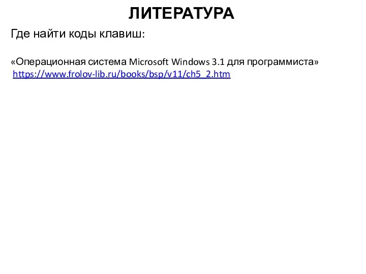 ЛИТЕРАТУРА Где найти коды клавиш: «Операционная система Microsoft Windows 3.1 для программиста» https://www.frolov-lib.ru/books/bsp/v11/ch5_2.htm