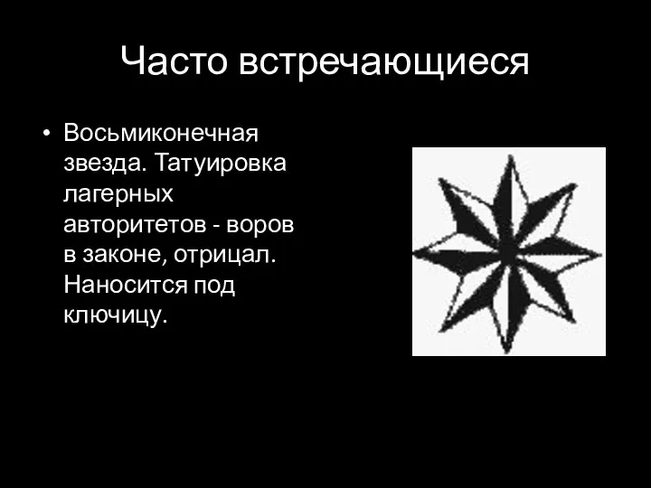 Часто встречающиеся Восьмиконечная звезда. Татуировка лагерных авторитетов - воров в законе, отрицал. Наносится под ключицу.