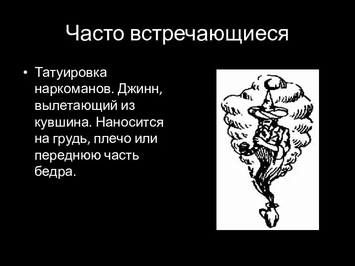 Часто встречающиеся Татуировка наркоманов. Джинн, вылетающий из кувшина. Наносится на грудь, плечо или переднюю часть бедра.