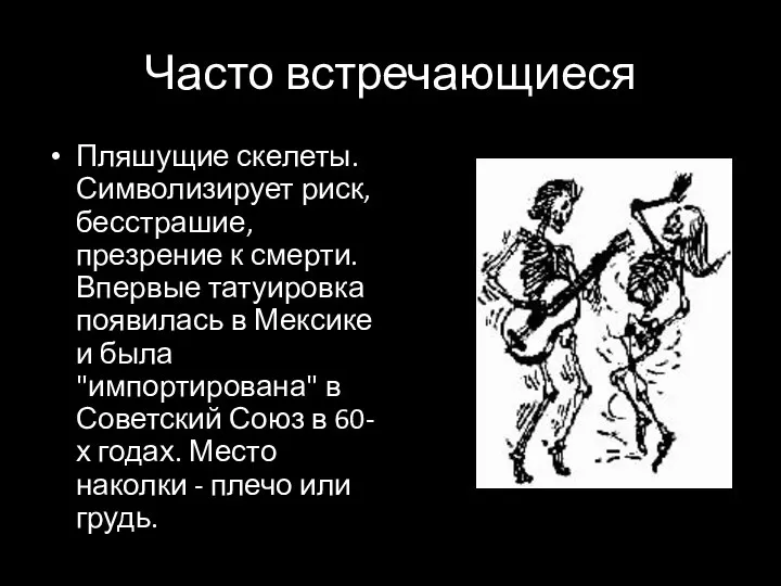 Часто встречающиеся Пляшущие скелеты. Символизирует риск, бесстрашие, презрение к смерти. Впервые