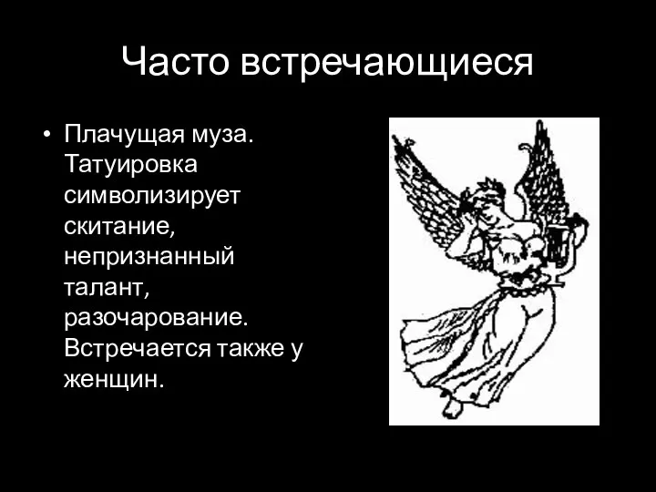 Часто встречающиеся Плачущая муза. Татуировка символизирует скитание, непризнанный талант, разочарование. Встречается также у женщин.