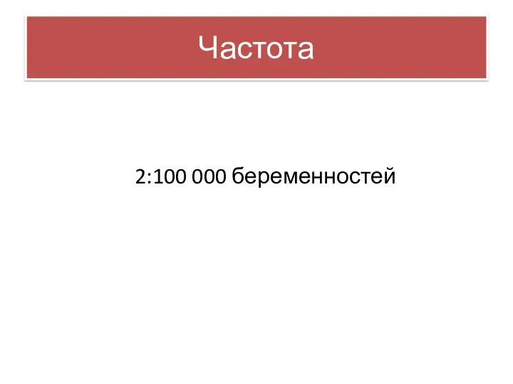 Частота 2:100 000 беременностей