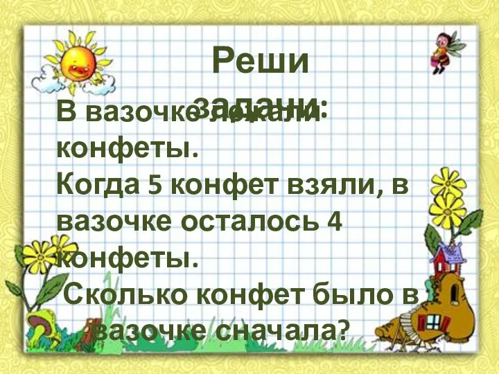 В вазочке лежали конфеты. Когда 5 конфет взяли, в вазочке осталось