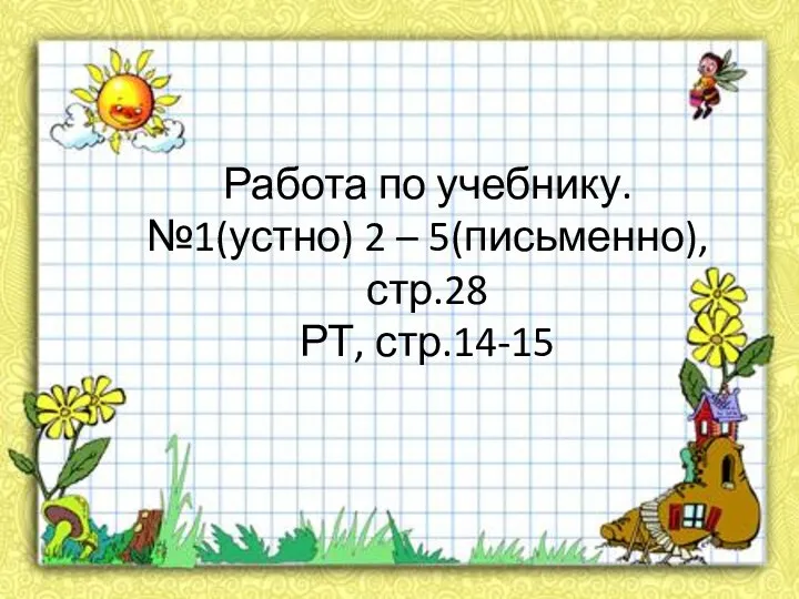 Работа по учебнику. №1(устно) 2 – 5(письменно), стр.28 РТ, стр.14-15