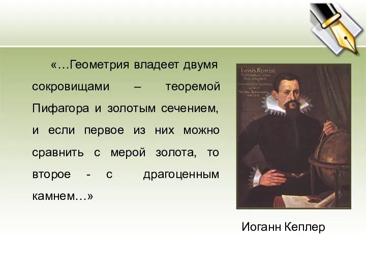 «…Геометрия владеет двумя сокровищами – теоремой Пифагора и золотым сечением, и