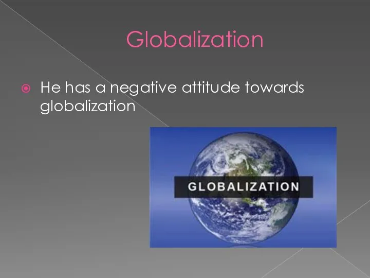 Globalization He has a negative attitude towards globalization